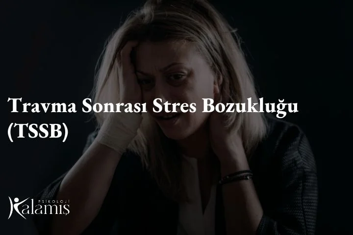 Travma Sonrası Stres Bozukluğu (TSSB)