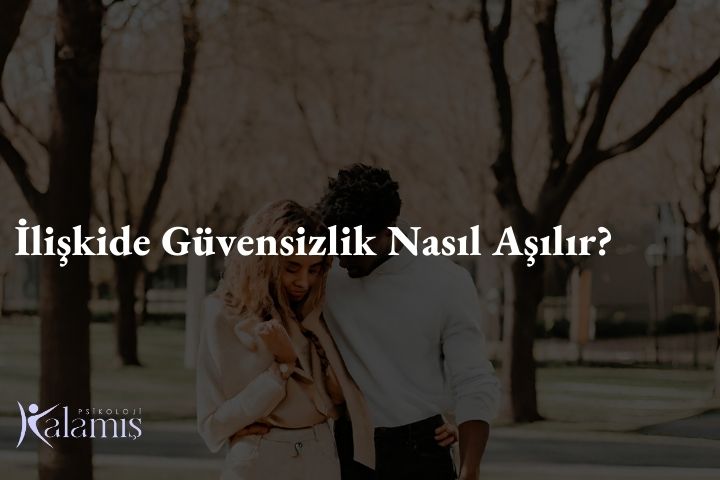 İlişkide Güvensizlik Nasıl Aşılır?