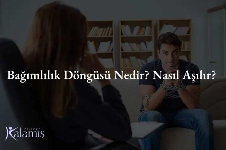 Bağımlılık Döngüsü Nedir? Nasıl Aşılır?