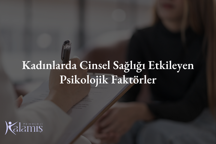 Kadınlarda Cinsel Sağlığı Etkileyen Psikolojik Faktörler